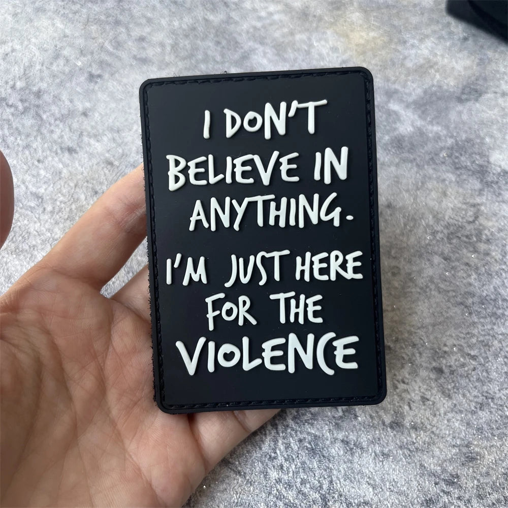 I Don't Believe Anything I Am Here for Violence PVC Luminous Patch Tactical Morale Badge Military Army Patches Backpack Sticker