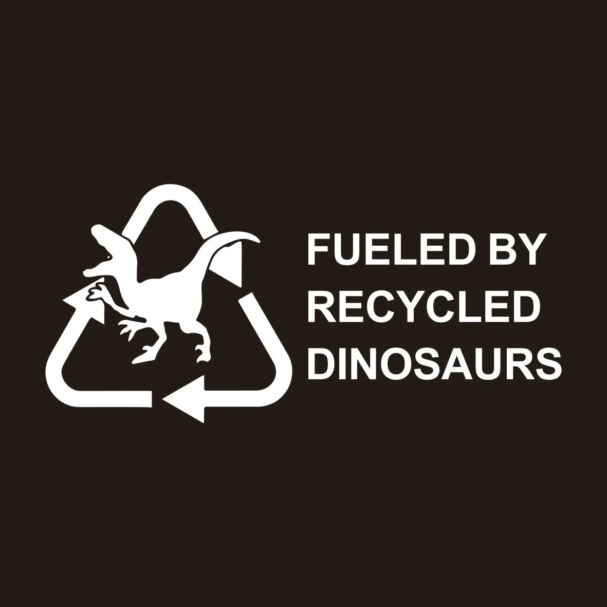 Fueled By Recycled Dinosaur Vinyl Decal Sticker, Car Hobby, Window Decal, Truck Decal Custom Made