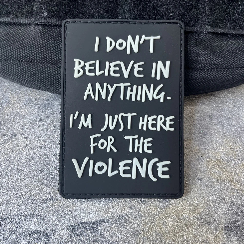 I Don't Believe Anything I Am Here for Violence PVC Luminous Patch Tactical Morale Badge Military Army Patches Backpack Sticker