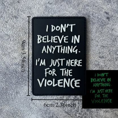 I Don't Believe Anything I Am Here for Violence PVC Luminous Patch Tactical Morale Badge Military Army Patches Backpack Sticker