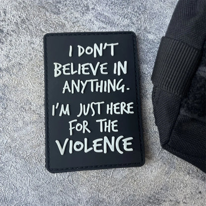 I Don't Believe Anything I Am Here for Violence PVC Luminous Patch Tactical Morale Badge Military Army Patches Backpack Sticker
