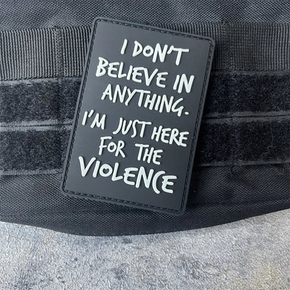 I Don't Believe Anything I Am Here for Violence PVC Luminous Patch Tactical Morale Badge Military Army Patches Backpack Sticker
